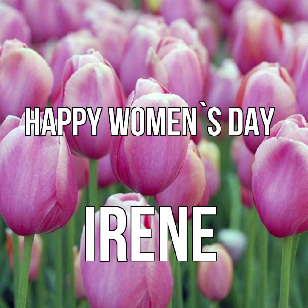 Greetings card с именем, Irene happy women`s day на международный женский день 3 Greetings with text for free download 